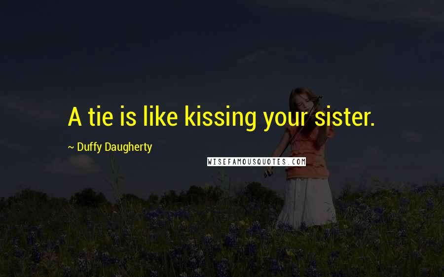 Duffy Daugherty Quotes: A tie is like kissing your sister.