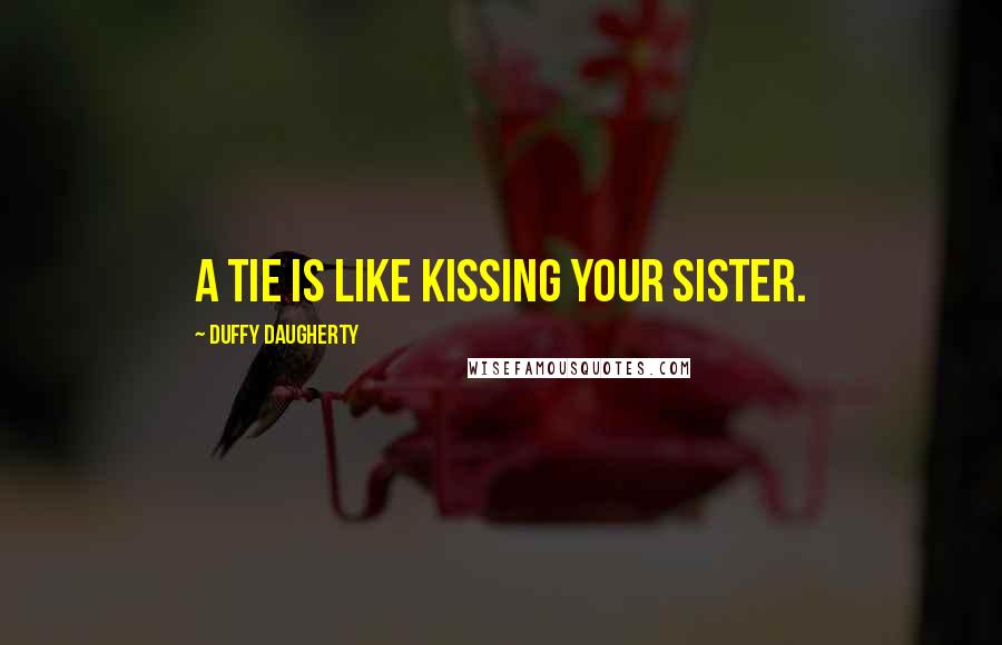 Duffy Daugherty Quotes: A tie is like kissing your sister.
