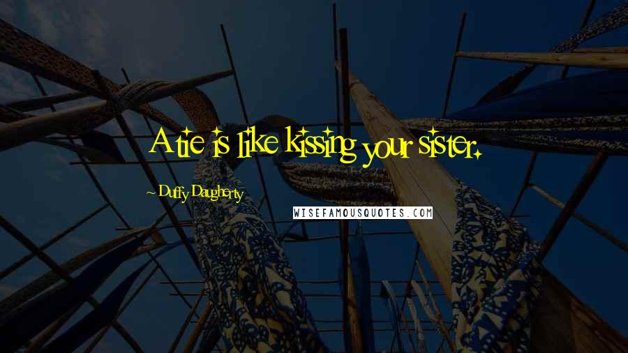 Duffy Daugherty Quotes: A tie is like kissing your sister.