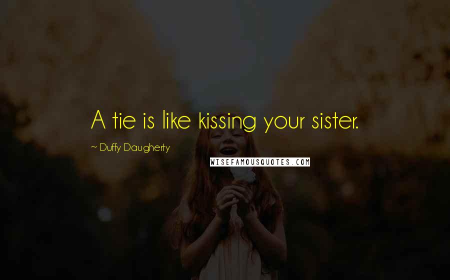 Duffy Daugherty Quotes: A tie is like kissing your sister.