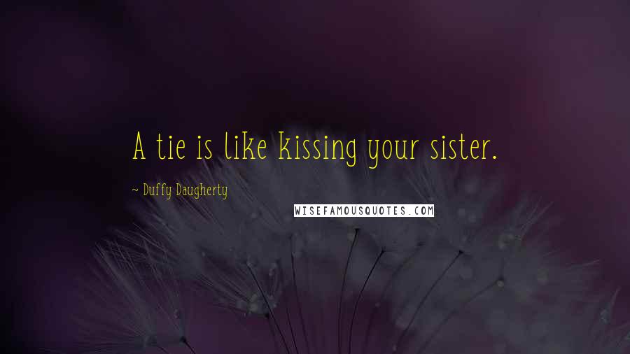 Duffy Daugherty Quotes: A tie is like kissing your sister.