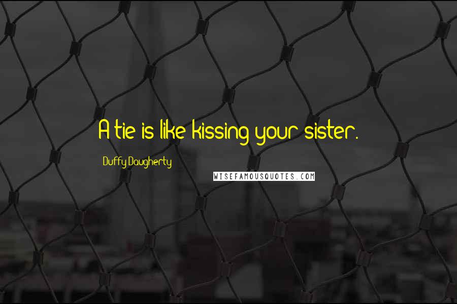 Duffy Daugherty Quotes: A tie is like kissing your sister.