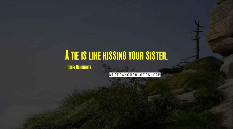 Duffy Daugherty Quotes: A tie is like kissing your sister.