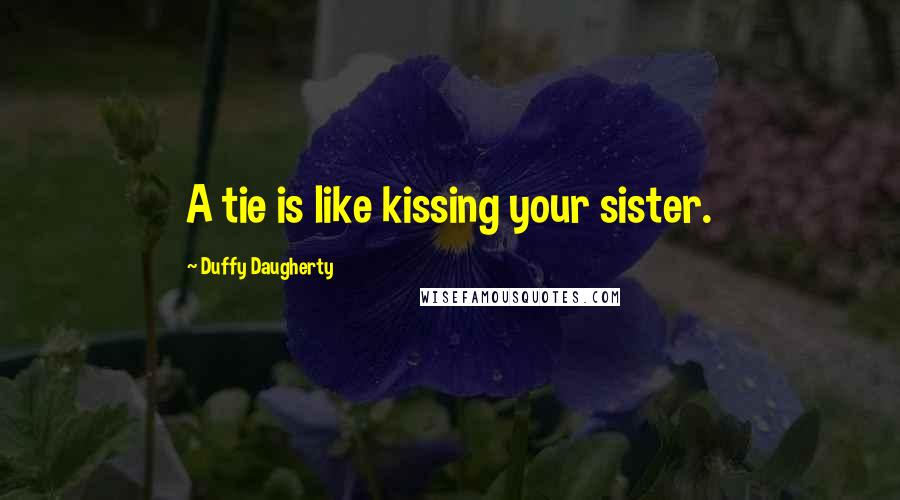 Duffy Daugherty Quotes: A tie is like kissing your sister.