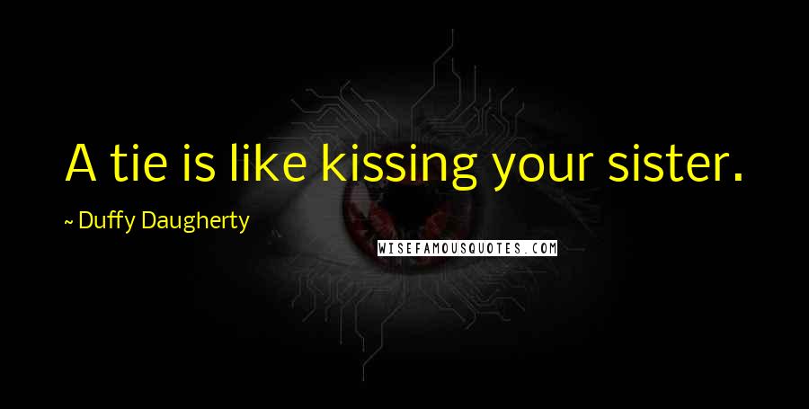 Duffy Daugherty Quotes: A tie is like kissing your sister.