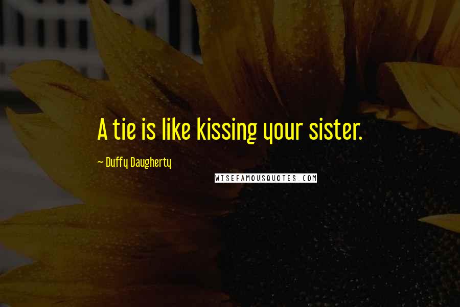 Duffy Daugherty Quotes: A tie is like kissing your sister.
