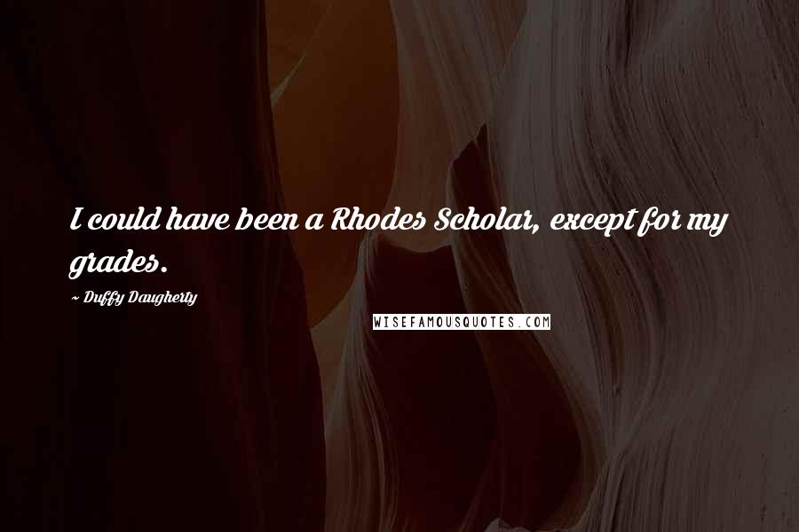Duffy Daugherty Quotes: I could have been a Rhodes Scholar, except for my grades.