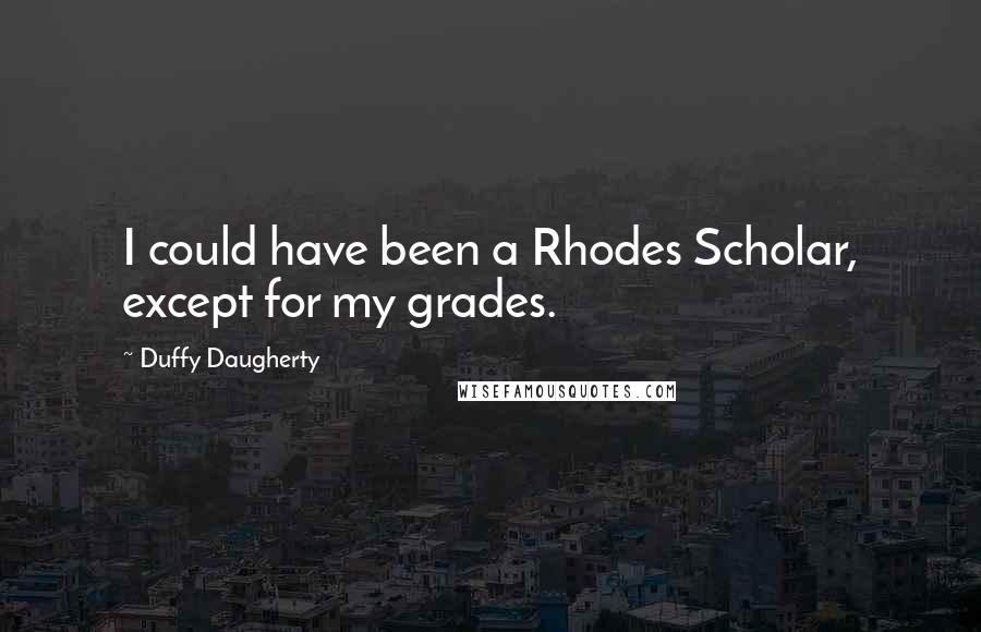 Duffy Daugherty Quotes: I could have been a Rhodes Scholar, except for my grades.