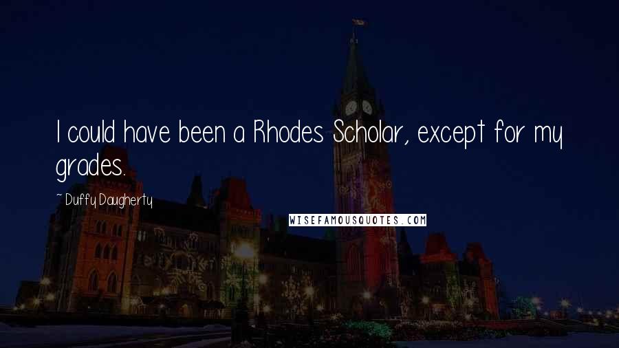 Duffy Daugherty Quotes: I could have been a Rhodes Scholar, except for my grades.
