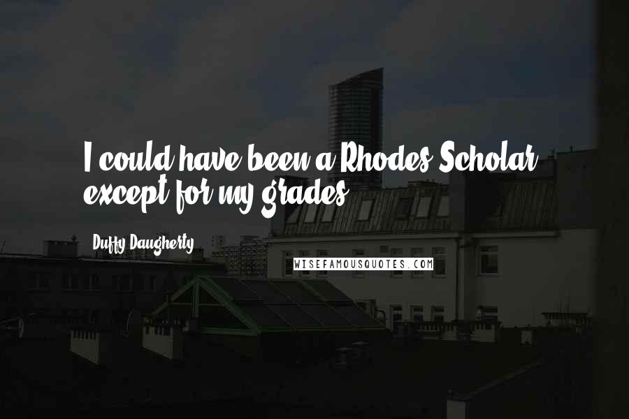 Duffy Daugherty Quotes: I could have been a Rhodes Scholar, except for my grades.