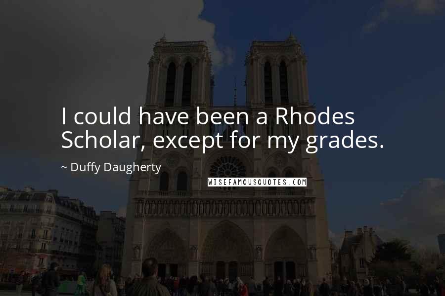 Duffy Daugherty Quotes: I could have been a Rhodes Scholar, except for my grades.