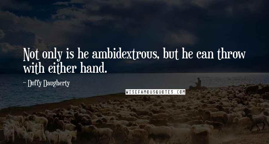 Duffy Daugherty Quotes: Not only is he ambidextrous, but he can throw with either hand.