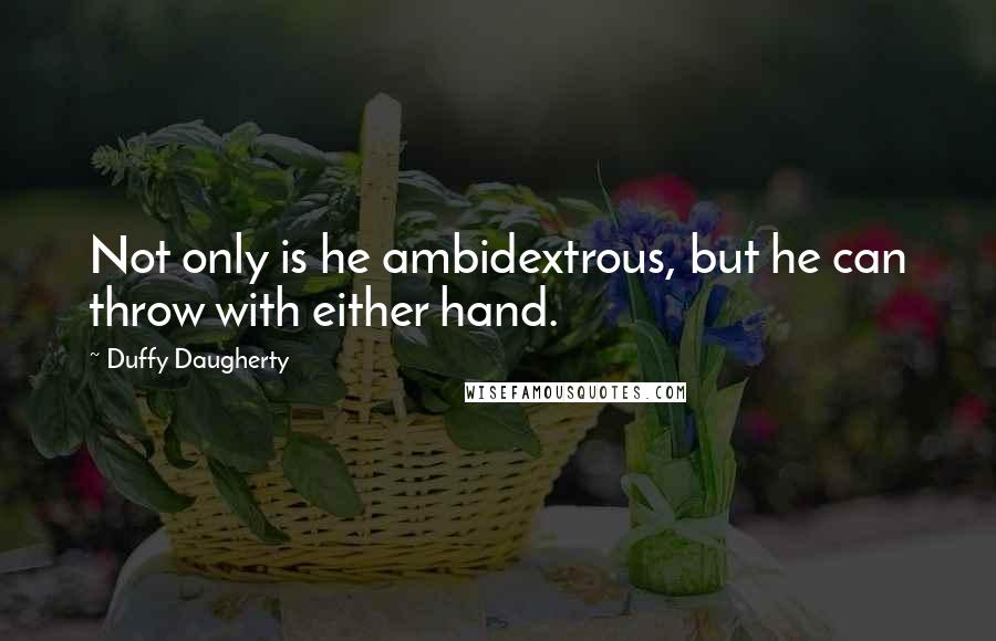 Duffy Daugherty Quotes: Not only is he ambidextrous, but he can throw with either hand.