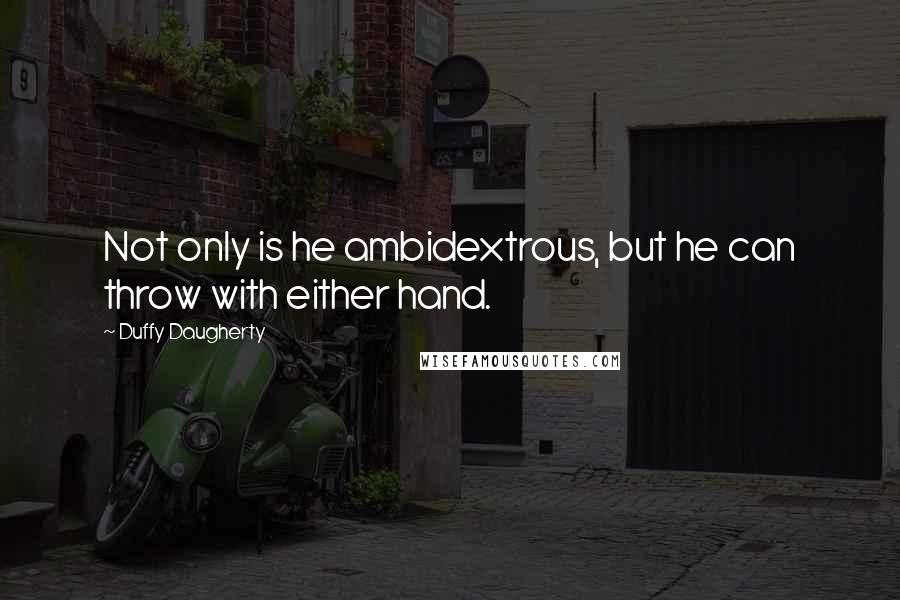 Duffy Daugherty Quotes: Not only is he ambidextrous, but he can throw with either hand.