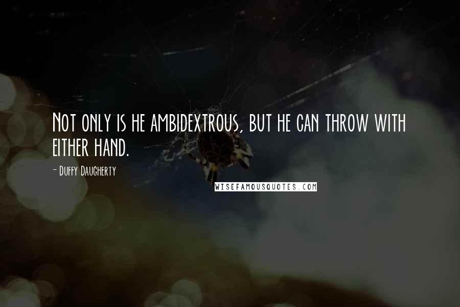 Duffy Daugherty Quotes: Not only is he ambidextrous, but he can throw with either hand.