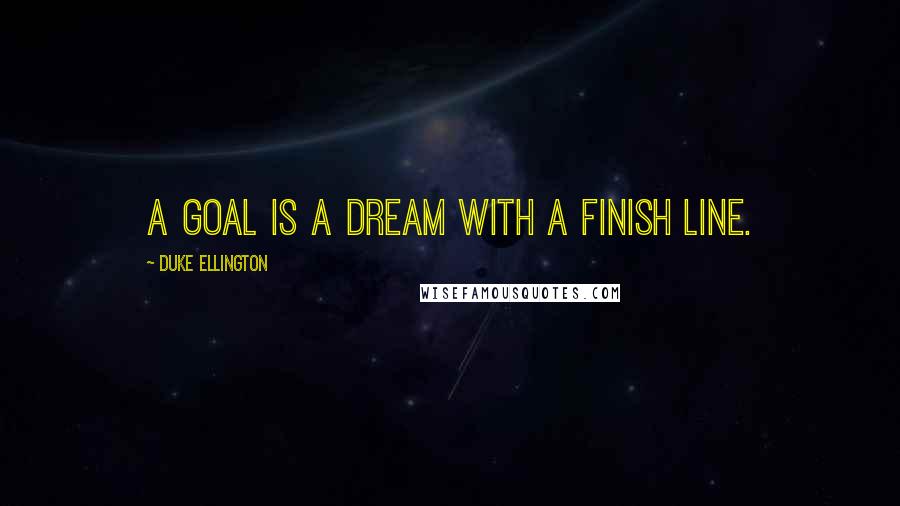 Duke Ellington Quotes: A goal is a dream with a finish line.