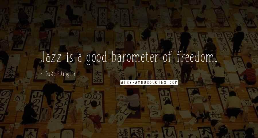 Duke Ellington Quotes: Jazz is a good barometer of freedom.