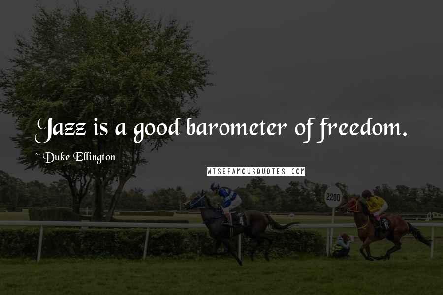 Duke Ellington Quotes: Jazz is a good barometer of freedom.