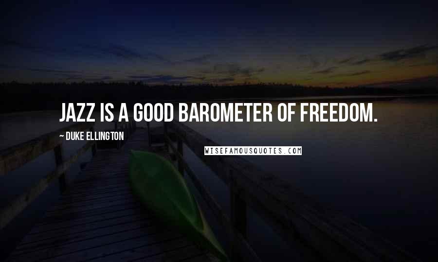 Duke Ellington Quotes: Jazz is a good barometer of freedom.