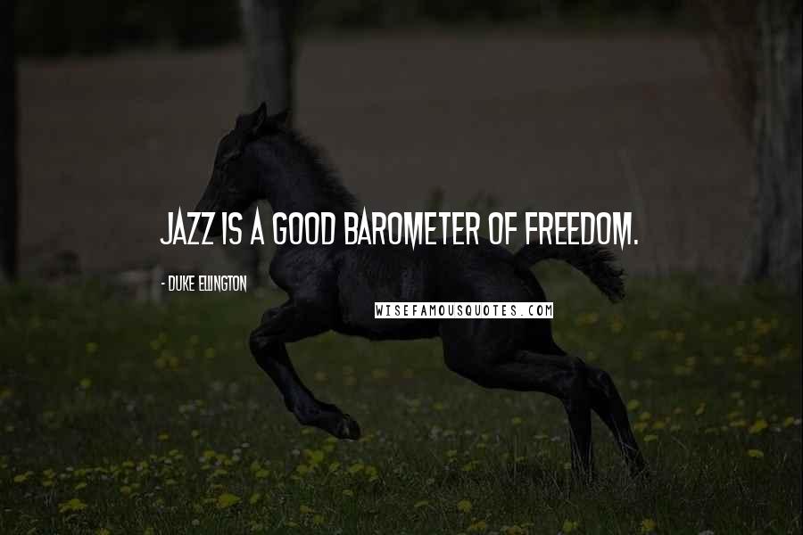 Duke Ellington Quotes: Jazz is a good barometer of freedom.