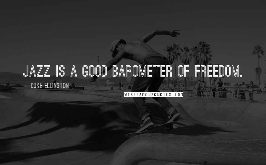 Duke Ellington Quotes: Jazz is a good barometer of freedom.