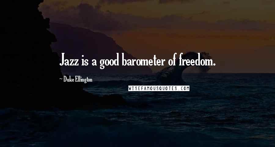 Duke Ellington Quotes: Jazz is a good barometer of freedom.