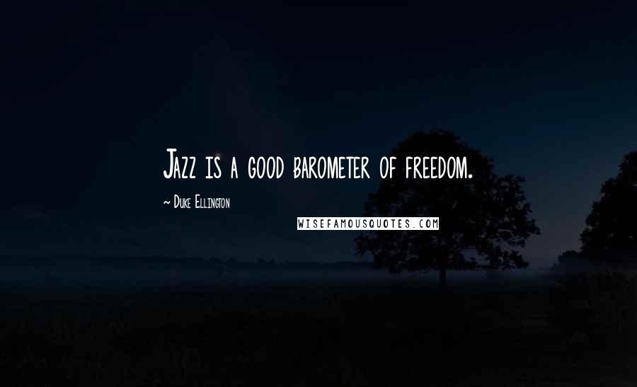 Duke Ellington Quotes: Jazz is a good barometer of freedom.