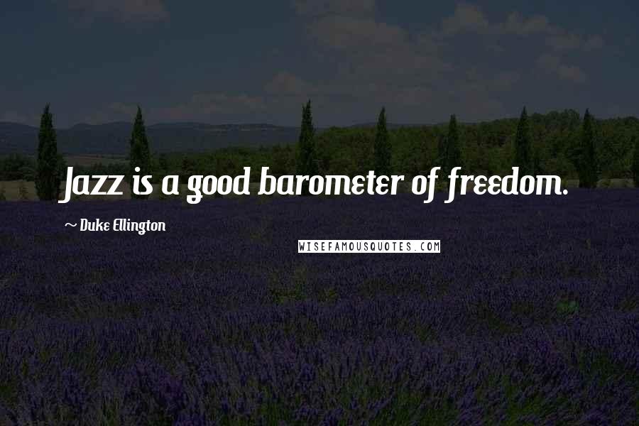 Duke Ellington Quotes: Jazz is a good barometer of freedom.