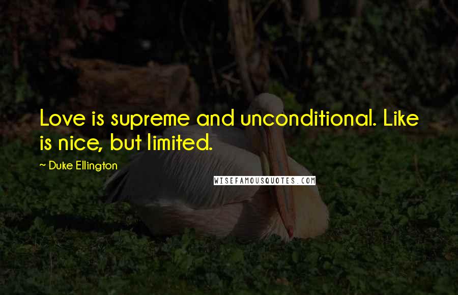 Duke Ellington Quotes: Love is supreme and unconditional. Like is nice, but limited.