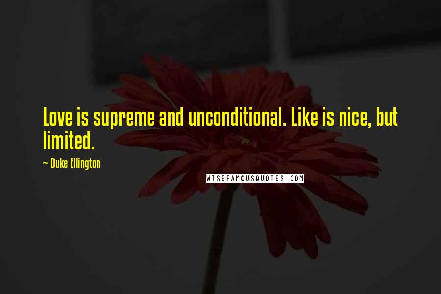 Duke Ellington Quotes: Love is supreme and unconditional. Like is nice, but limited.