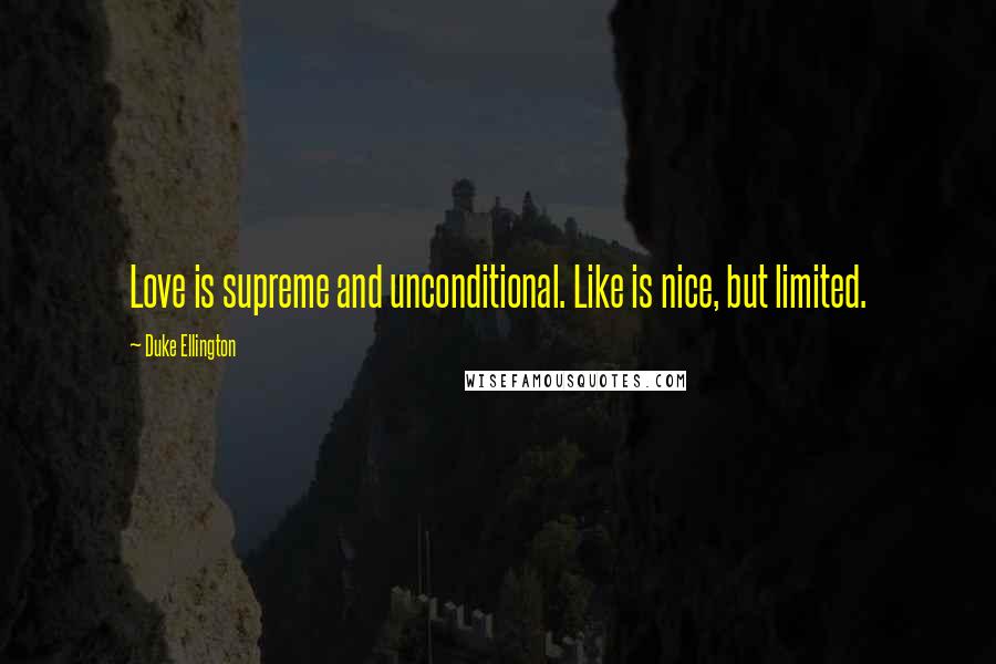 Duke Ellington Quotes: Love is supreme and unconditional. Like is nice, but limited.