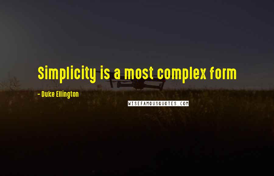 Duke Ellington Quotes: Simplicity is a most complex form