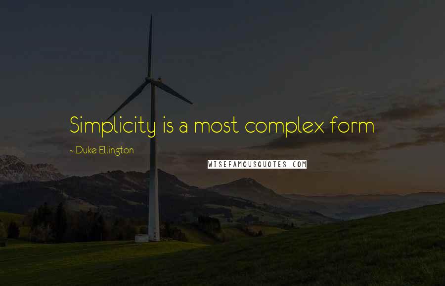 Duke Ellington Quotes: Simplicity is a most complex form