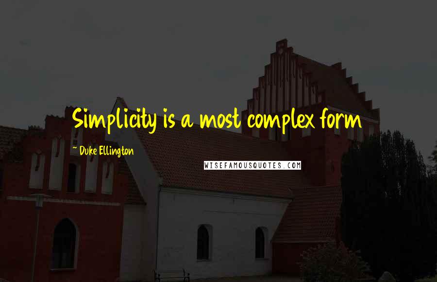 Duke Ellington Quotes: Simplicity is a most complex form