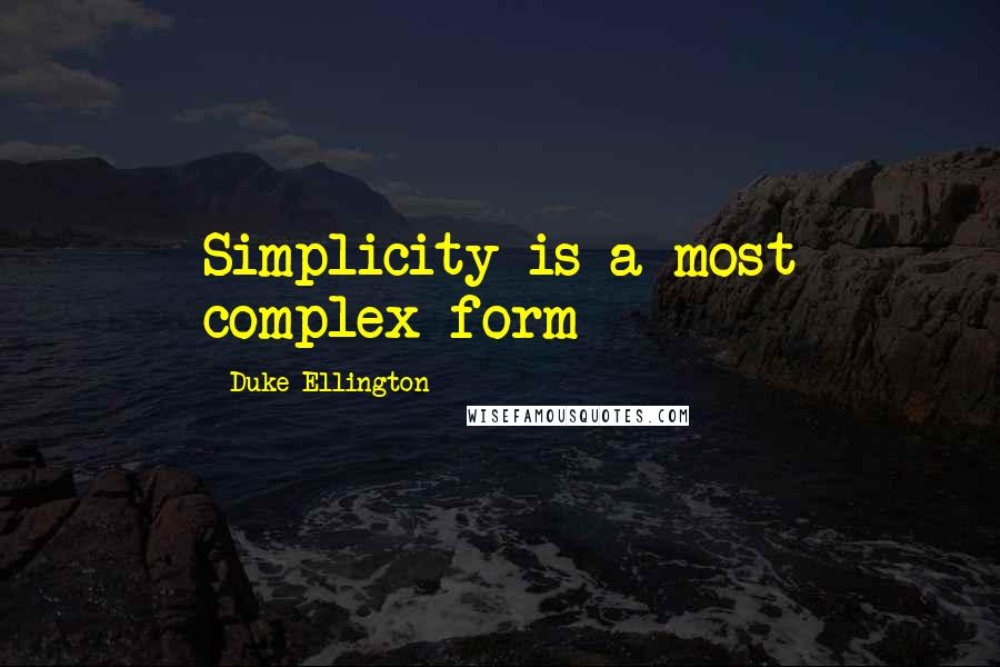 Duke Ellington Quotes: Simplicity is a most complex form