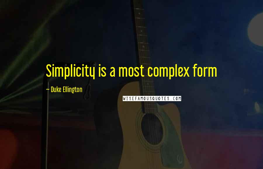 Duke Ellington Quotes: Simplicity is a most complex form