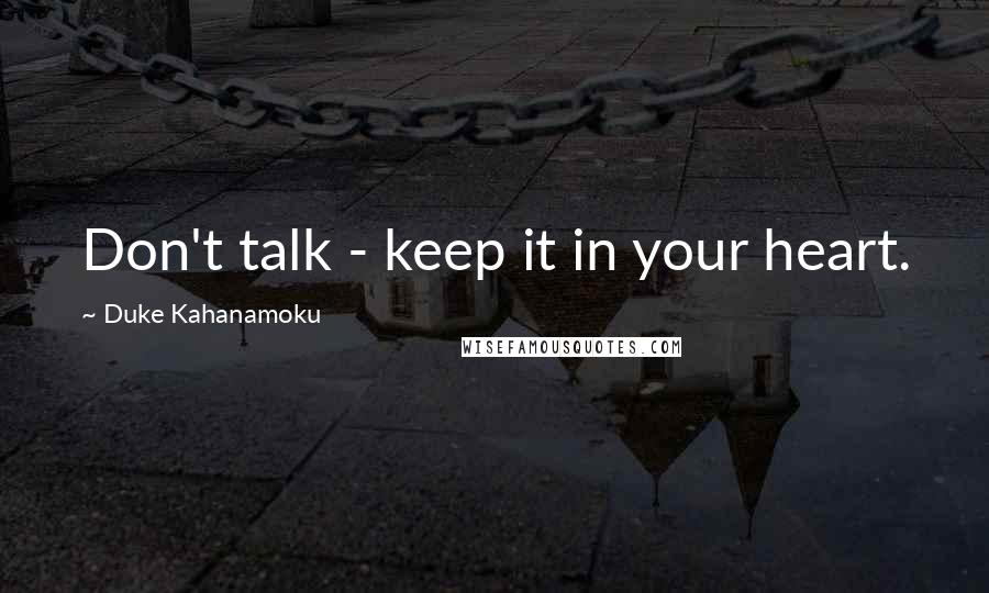 Duke Kahanamoku Quotes: Don't talk - keep it in your heart.