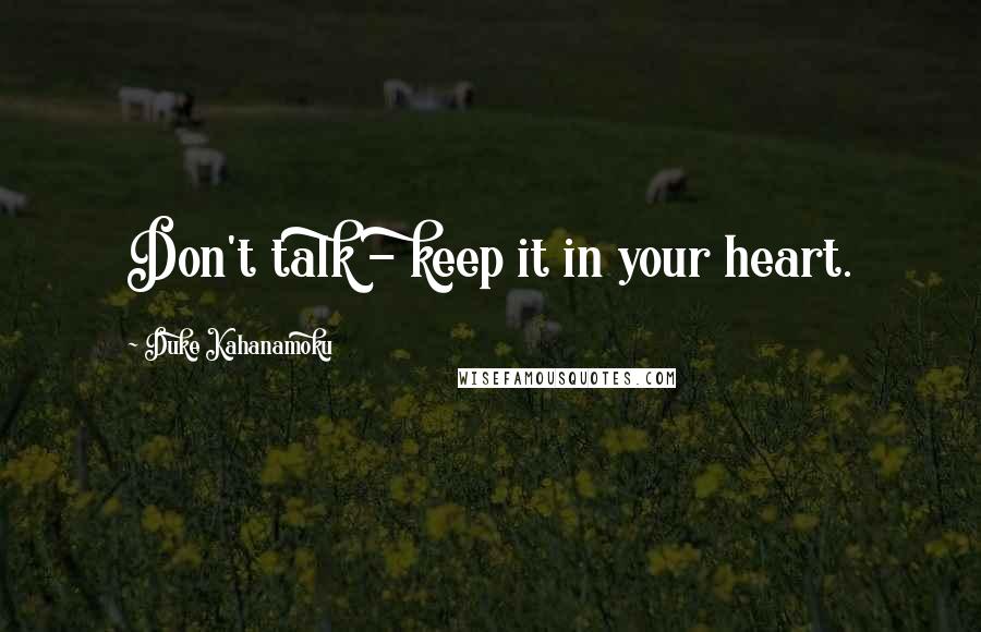 Duke Kahanamoku Quotes: Don't talk - keep it in your heart.