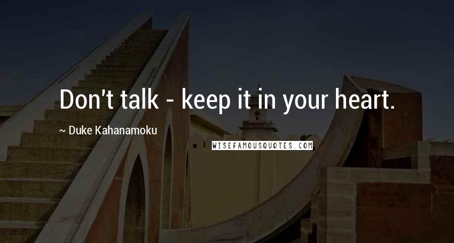 Duke Kahanamoku Quotes: Don't talk - keep it in your heart.
