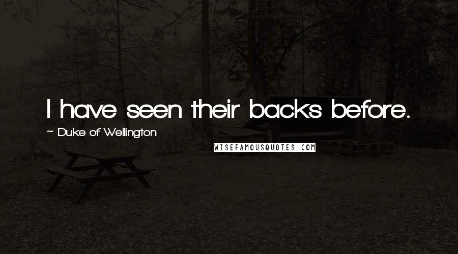 Duke Of Wellington Quotes: I have seen their backs before.