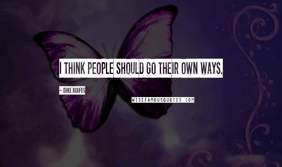 Duke Roufus Quotes: I think people should go their own ways.