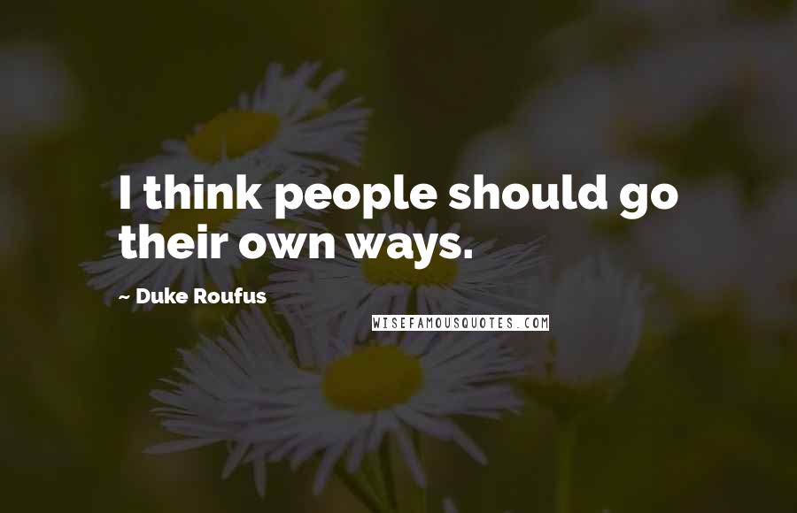 Duke Roufus Quotes: I think people should go their own ways.