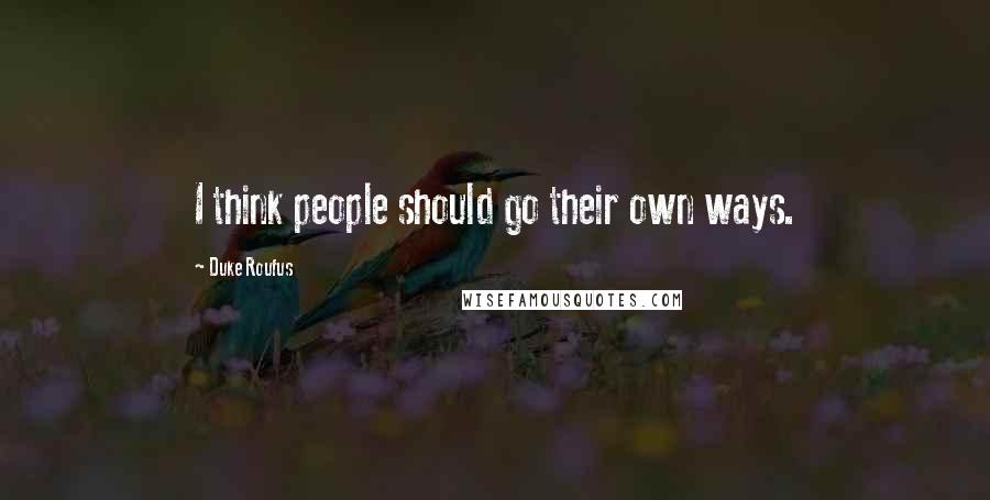 Duke Roufus Quotes: I think people should go their own ways.
