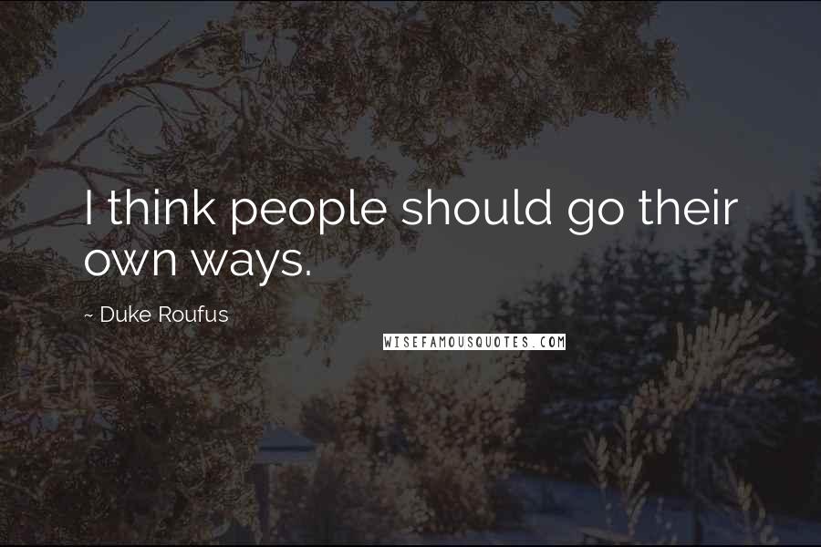 Duke Roufus Quotes: I think people should go their own ways.