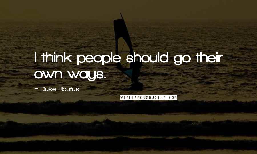 Duke Roufus Quotes: I think people should go their own ways.