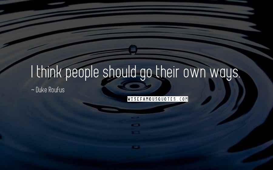 Duke Roufus Quotes: I think people should go their own ways.