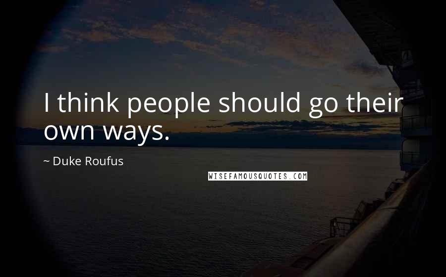 Duke Roufus Quotes: I think people should go their own ways.