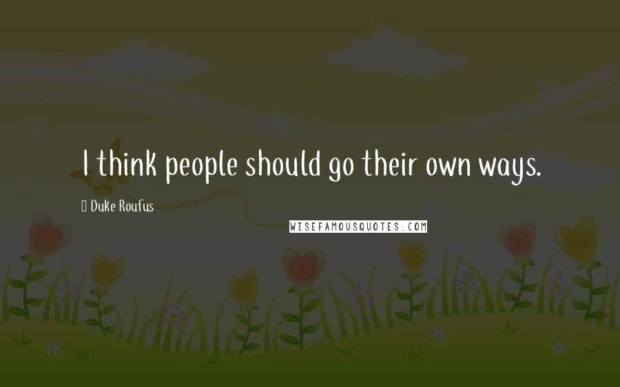 Duke Roufus Quotes: I think people should go their own ways.