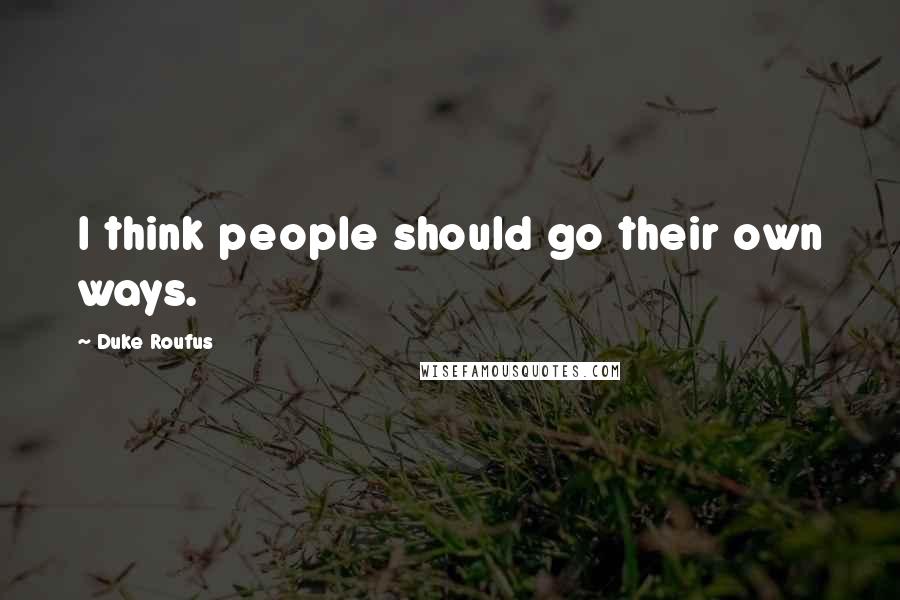 Duke Roufus Quotes: I think people should go their own ways.
