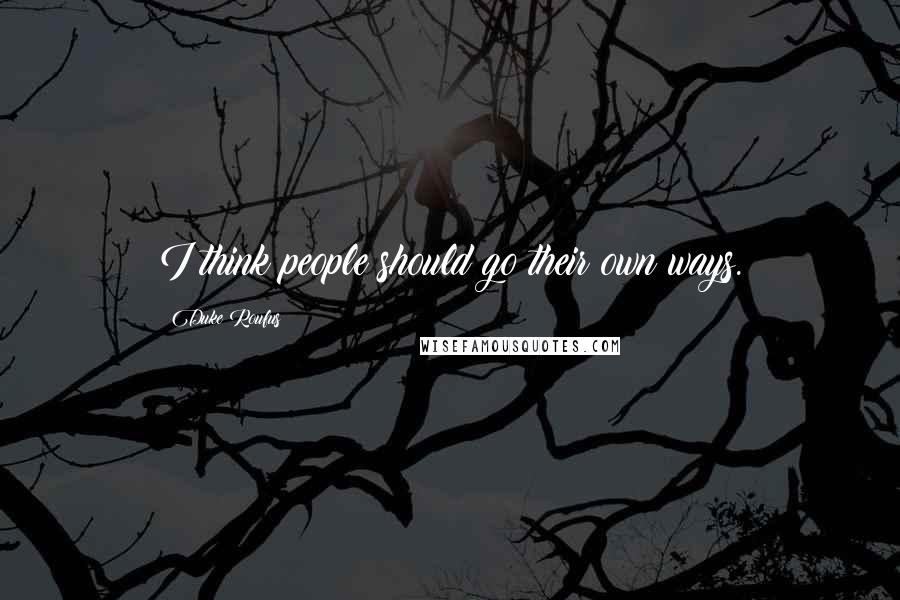 Duke Roufus Quotes: I think people should go their own ways.